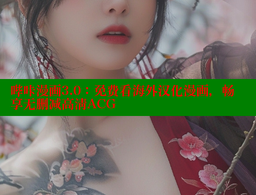 哔咔漫画3.0：免费看海外汉化漫画，畅享无删减高清ACG