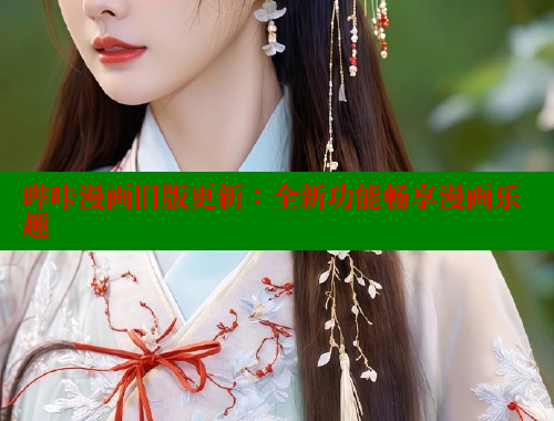 哔咔漫画旧版更新：全新功能畅享漫画乐趣