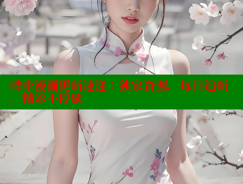 哔咔漫画更新速递:独家资源,每日追新,精彩不停歇 哔咔漫画更新速递:独家资源,每日追新,精彩不停歇