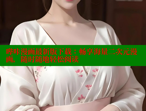 哔咔漫画最新版下载：畅享海量二次元漫画，随时随地轻松阅读