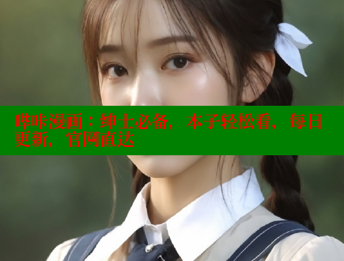 哔咔漫画：绅士必备，本子轻松看，每日更新，官网直达