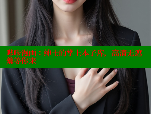 哔咔漫画：绅士的掌上本子库，高清无遮羞等你来