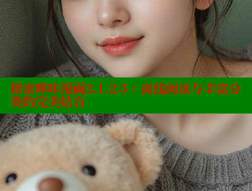 探索哔咔漫画2.1.2.5：离线阅读与丰富分类的完美结合