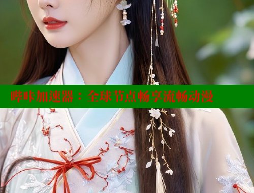 哔咔加速器：全球节点畅享流畅动漫