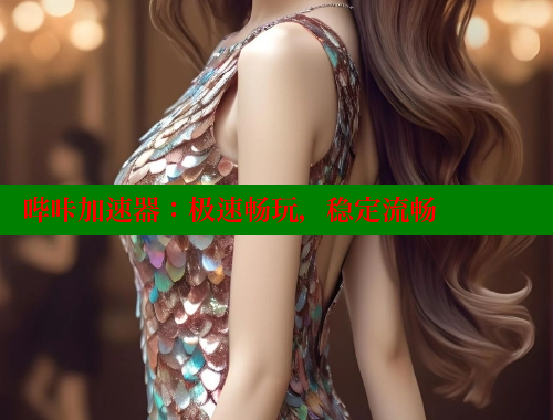 哔咔加速器：极速畅玩，稳定流畅