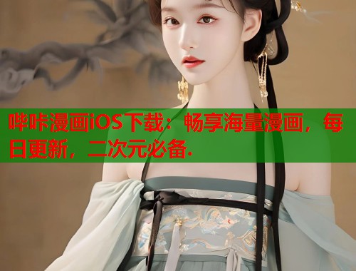 哔咔漫画iOS下载：畅享海量漫画，每日更新，二次元必备.