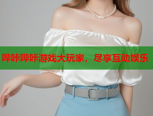哔咔哔咔游戏大玩家，尽享互动娱乐