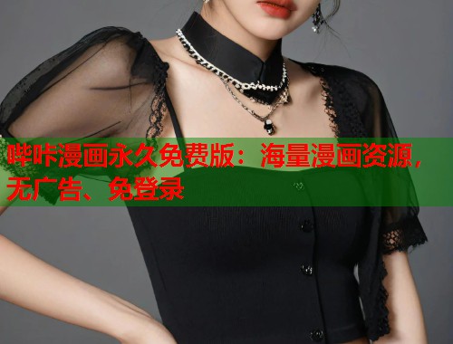 哔咔漫画永久免费版:海量漫画资源,无广告、免登录 哔咔漫画永久免费版:海量漫画资源,无广告、免登录