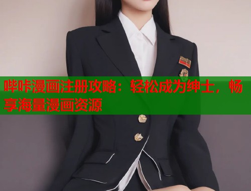 哔咔漫画注册攻略：轻松成为绅士，畅享海量漫画资源
