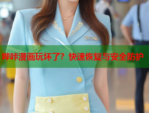哔咔漫画玩坏了？快速恢复与安全防护