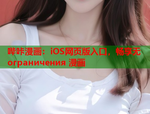 哔咔漫画：iOS网页版入口，畅享无 ограничения 漫画