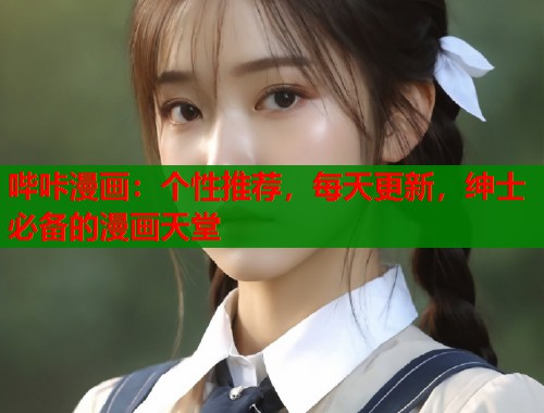 哔咔漫画：个性推荐，每天更新，绅士必备的漫画天堂