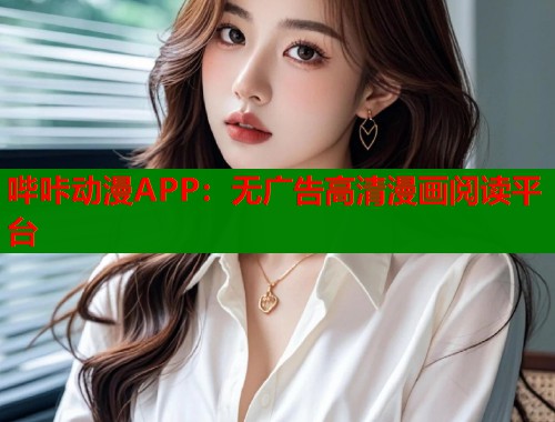 哔咔动漫APP：无广告高清漫画阅读平台