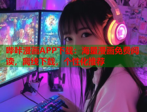 哔咔漫画APP下载:海量漫画免费阅读,离线下载,个性化推荐 哔咔漫画APP下载:海量漫画免费阅读,离线下载,个性化推荐