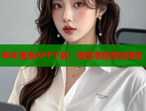 哔咔漫画APP下载：海量漫画离线阅读