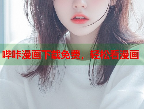哔咔漫画下载免费，轻松看漫画