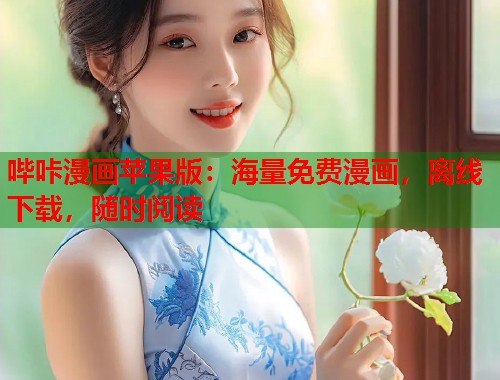 哔咔漫画苹果版:海量免费漫画,离线下载,随时阅读 哔咔漫画苹果版:海量免费漫画,离线下载,随时阅读
