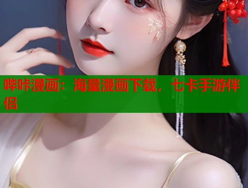 哔咔漫画：海量漫画下载，七卡手游伴侣