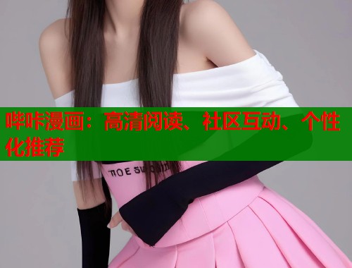 哔咔漫画:高清阅读、社区互动、个性化推荐 哔咔漫画:高清阅读、社区互动、个性化推荐