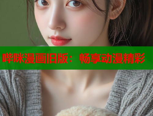哔咪漫画旧版：畅享动漫精彩