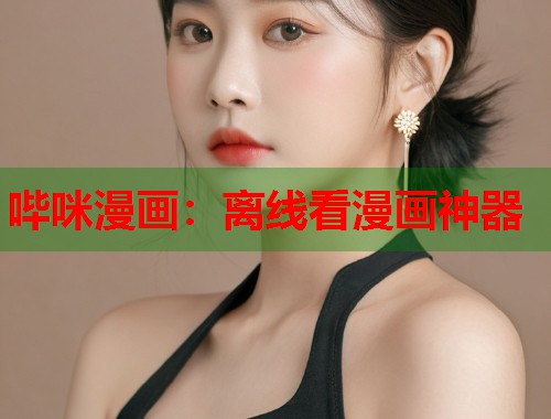 哔咪漫画：离线看漫画神器