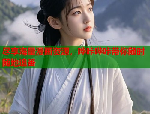 尽享海量漫画资源，哗咔哔咔带你随时随地追番