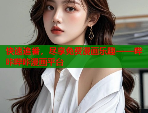 快速追番，尽享免费漫画乐趣——哔咔哔咔漫画平台