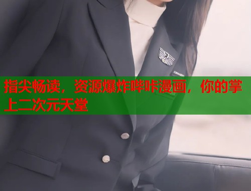 指尖畅读，资源爆炸哔咔漫画，你的掌上二次元天堂