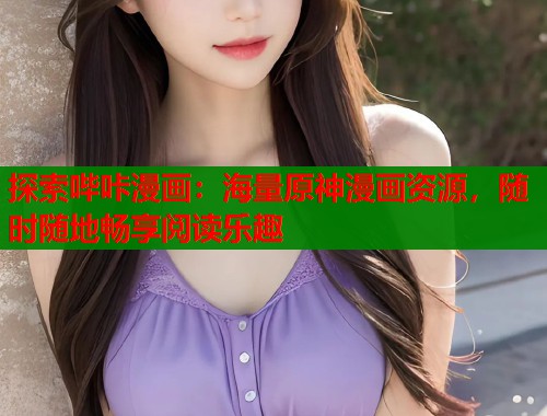 探索哔咔漫画：海量原神漫画资源，随时随地畅享阅读乐趣