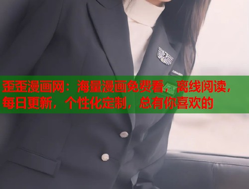 歪歪漫画网：海量漫画免费看，离线阅读，每日更新，个性化定制，总有你喜欢的