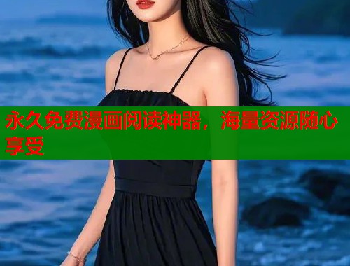 永久免费漫画阅读神器，海量资源随心享受
