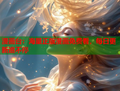 漫画台：海量正版漫画免费看，每日更新追不停
