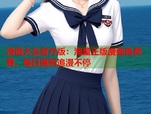 漫画大全官方版：海量正版漫画免费看，每日更新追漫不停