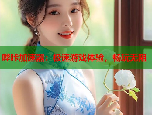 哔咔加速器：极速游戏体验，畅玩无阻