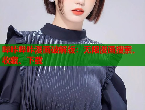哔咔哔咔漫画破解版:无限漫画搜索、收藏、下载 哔咔哔咔漫画破解版:无限漫画搜索、收藏、下载