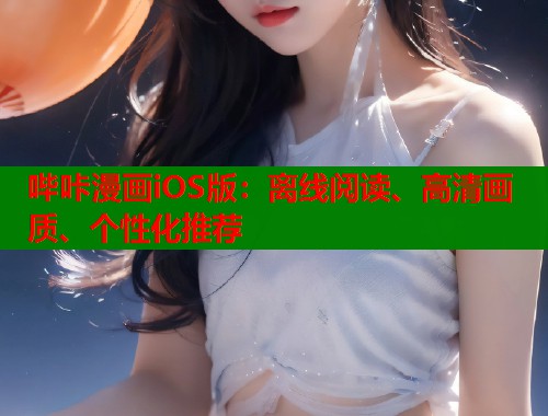 哔咔漫画iOS版:离线阅读、高清画质、个性化推荐 哔咔漫画iOS版:离线阅读、高清画质、个性化推荐