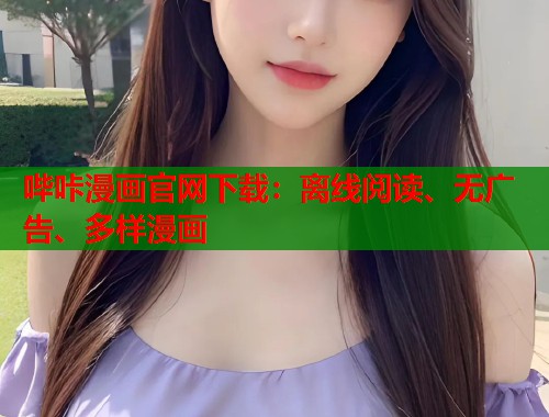 哔咔漫画官网下载:离线阅读、无广告、多样漫画 哔咔漫画官网下载:离线阅读、无广告、多样漫画