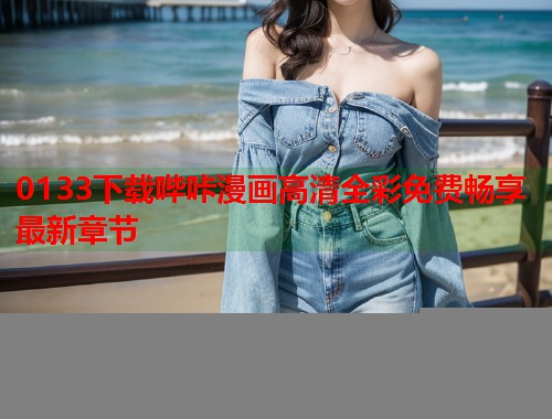 0133下载哔咔漫画高清全彩免费畅享最新章节