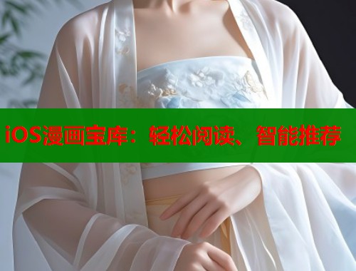 iOS漫画宝库:轻松阅读、智能推荐 iOS漫画宝库:轻松阅读、智能推荐