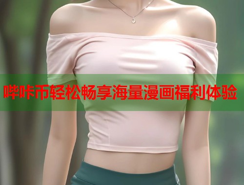哔咔币轻松畅享海量漫画福利体验 哔咔币轻松畅享海量漫画福利体验