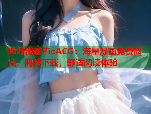 哔咔漫画PicACG：海量漫画免费阅读，离线下载，舒适阅读体验