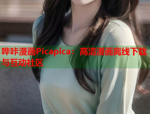 哔咔漫画Picapica:高清漫画离线下载与互动社区 哔咔漫画Picapica:高清漫画离线下载与互动社区