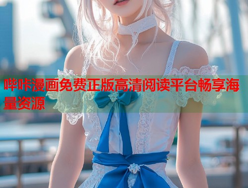 哔咔漫画免费正版高清阅读平台畅享海量资源