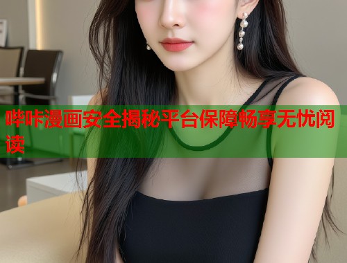 哔咔漫画安全揭秘平台保障畅享无忧阅读