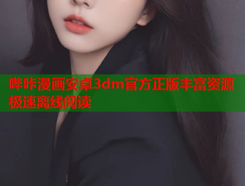 哔咔漫画安卓3dm官方正版丰富资源极速离线阅读 哔咔漫画安卓3dm官方正版丰富资源极速离线阅读