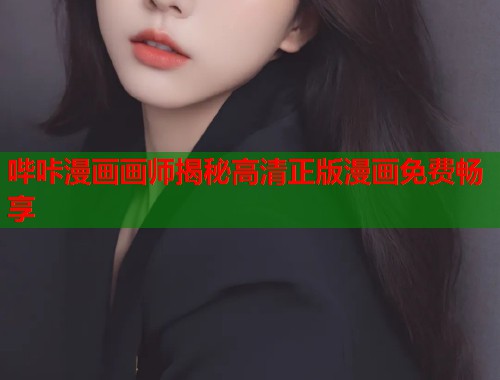 哔咔漫画画师揭秘高清正版漫画免费畅享