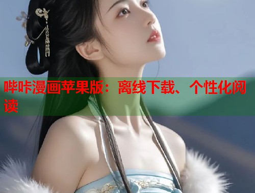 哔咔漫画苹果版：离线下载、个性化阅读