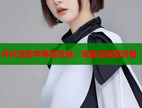 哔咔漫画苹果网页版:海量漫画随时看 哔咔漫画苹果网页版:海量漫画随时看
