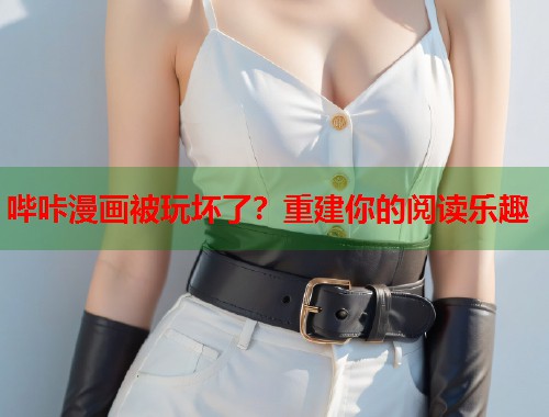 哔咔漫画被玩坏了？重建你的阅读乐趣