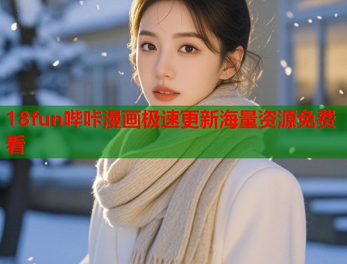 18fun哔咔漫画极速更新海量资源免费看 18fun哔咔漫画极速更新海量资源免费看
